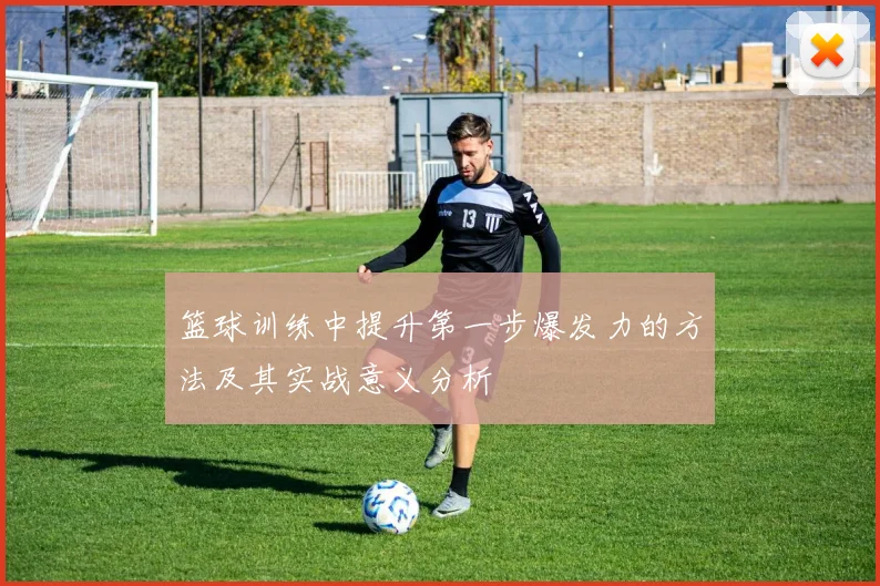 篮球训练中提升第一步爆发力的方法及其实战意义分析